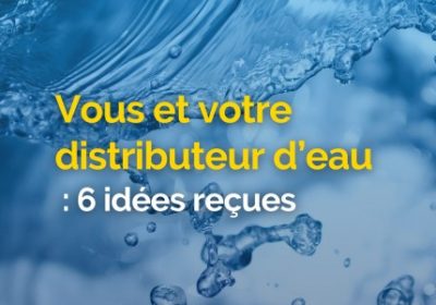Vous et votre distributeur d’eau,  les six idées reçues